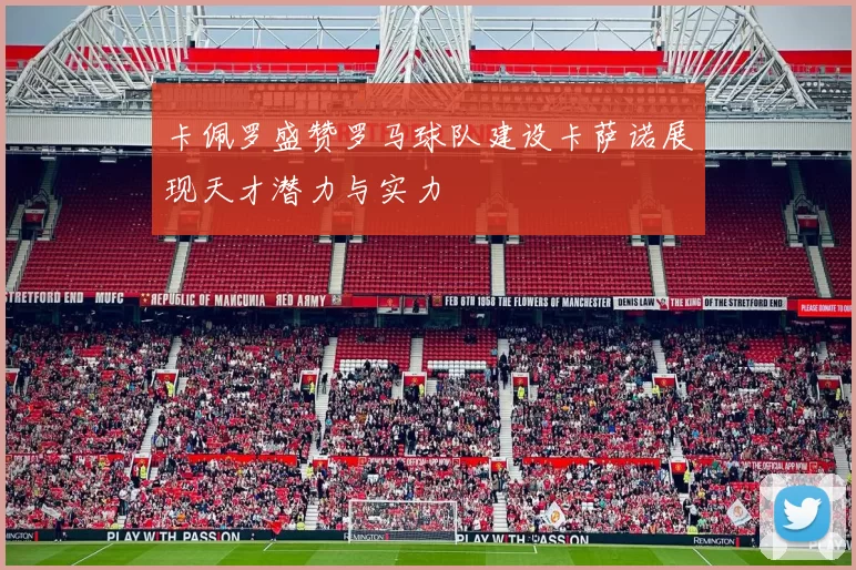 卡佩罗盛赞罗马球队建设卡萨诺展现天才潜力与实力